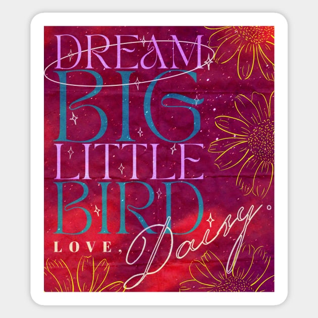 Dream Big Little Bird Love Daisy - Daisy Jones And The Six Merch Sticker by aplinsky